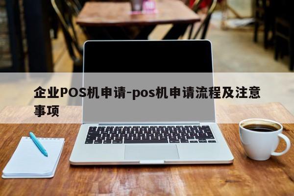 清远企业POS机申请-pos机申请流程及注意事项