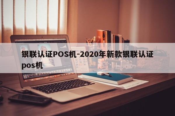 清远银联认证POS机-2020年新款银联认证pos机